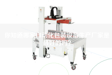 你知道哪家自動化包裝設備生產廠家是最好的嗎