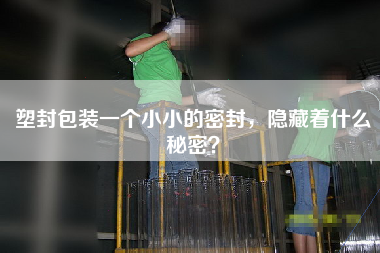 塑封包裝一個小小的密封，隱藏著什么秘密？