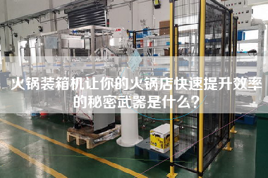 火鍋裝箱機(jī)讓你的火鍋店快速提升效率的秘密武器是什么