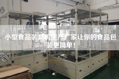 小型食品裝盒機生產廠家讓你的食品包裝更簡單！
