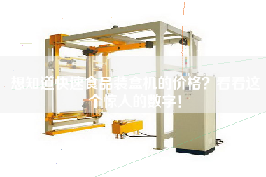 想知道快速食品裝盒機(jī)的價(jià)格看看這個(gè)驚人的數(shù)字！