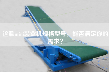 這款mini裝盒機(jī)規(guī)格型號，能否滿足你的需求？