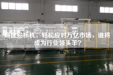高速貼標機，輕松應對萬億市場，誰將成為行業(yè)領頭羊？