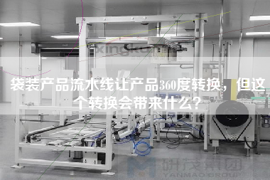 袋裝產(chǎn)品流水線讓產(chǎn)品360度轉(zhuǎn)換，但這個轉(zhuǎn)換會帶來什么