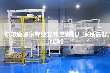 你知道哪家專業立式包裝機廠家是最好的嗎？