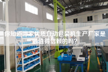 你知道哪家優質自動包裝機生產廠家是最值得信賴的嗎
