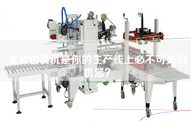 盒裝包裝機是你的生產線上必不可少的機器