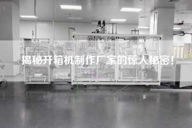 揭秘開箱機制作廠家的驚人秘密！