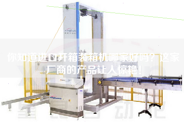 你知道進口開箱裝箱機哪家好嗎？這家廠商的產品讓人驚艷！
