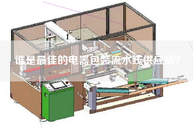 誰是最佳的電器包裝流水線供應商？
