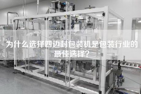為什么選擇四邊封包裝機是包裝行業的最佳選擇？