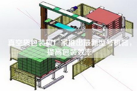 真空袋包裝機廠家推出最新型號機器，提高包裝效率