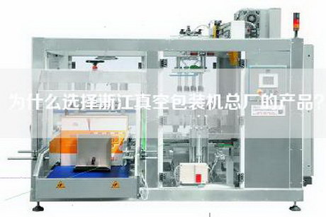為什么選擇浙江真空包裝機(jī)總廠的產(chǎn)品？