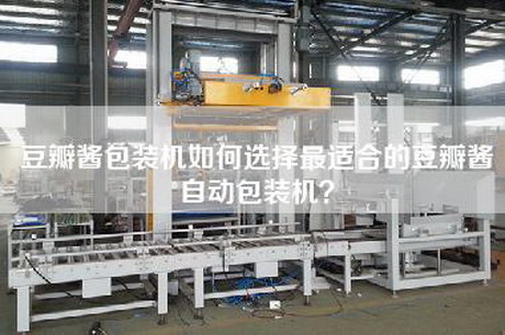 豆瓣醬包裝機如何選擇最適合的豆瓣醬自動包裝機？