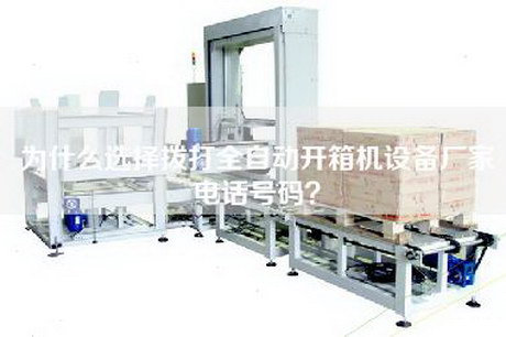 為什么選擇撥打全自動開箱機設備廠家電話號碼？