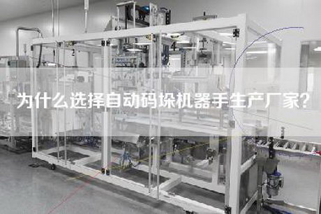 為什么選擇自動碼垛機器手生產廠家？
