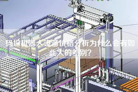 碼垛機器人設備價格分析為什么會有如此大的差別？