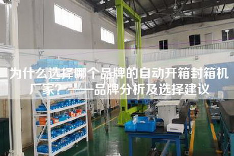 為什么選擇哪個品牌的自動開箱封箱機廠家？——品牌分析及選擇建議