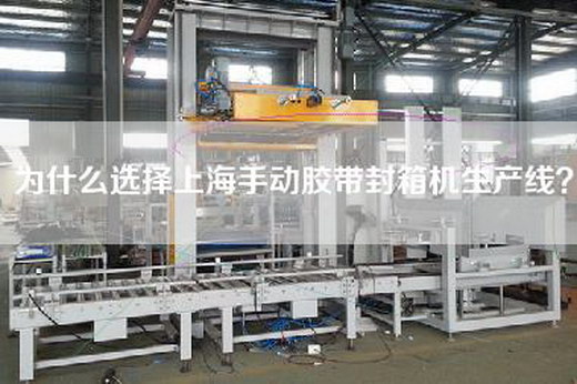 為什么選擇上海手動膠帶封箱機生產線？