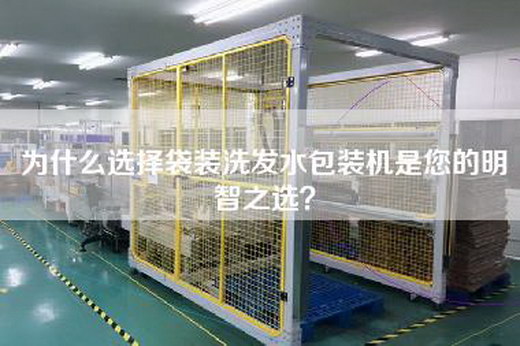 為什么選擇袋裝洗發水包裝機是您的明智之選？