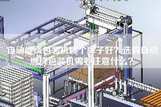 自動纏繞包裝機哪個牌子好？選購自動纏繞包裝機需要注意什么？