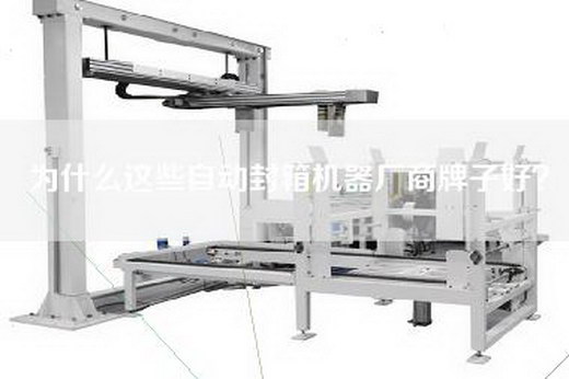 為什么這些自動封箱機器廠商牌子好？