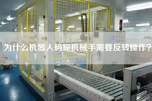 為什么機器人碼垛機械手需要反轉(zhuǎn)操作？