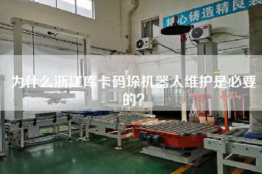 為什么浙江庫卡碼垛機器人維護是必要的？