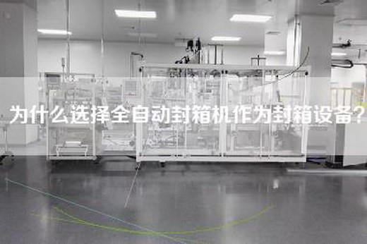 為什么選擇全自動封箱機作為封箱設備？