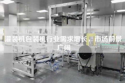 灌裝機包裝機行業需求增長，市場前景廣闊