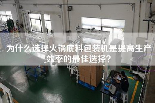 為什么選擇火鍋底料包裝機(jī)是提高生產(chǎn)效率的最佳選擇？