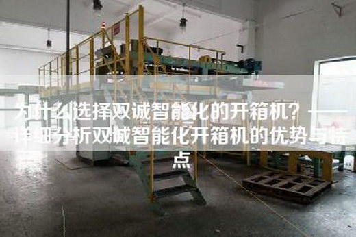 為什么選擇雙誠智能化的開箱機？——詳細分析雙誠智能化開箱機的優(yōu)勢與特點