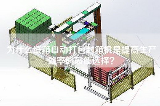 為什么紙箱自動打包封箱機是提高生產(chǎn)效率的最佳選擇？