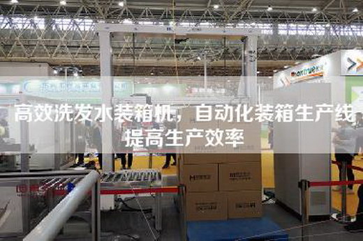 高效洗發(fā)水裝箱機，自動化裝箱生產(chǎn)線提高生產(chǎn)效率