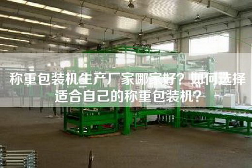 稱重包裝機(jī)生產(chǎn)廠家哪家好？如何選擇適合自己的稱重包裝機(jī)？