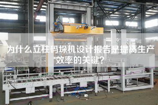 為什么立柱碼垛機(jī)設(shè)計報告是提高生產(chǎn)效率的關(guān)鍵？
