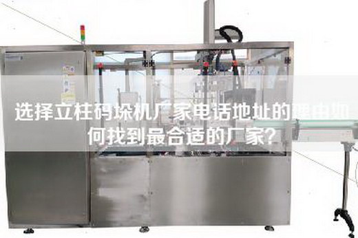 選擇立柱碼垛機(jī)廠家電話地址的理由如何找到最合適的廠家？