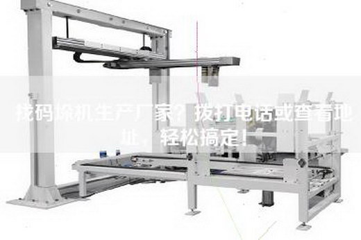 找碼垛機(jī)生產(chǎn)廠家？撥打電話或查看地址，輕松搞定！