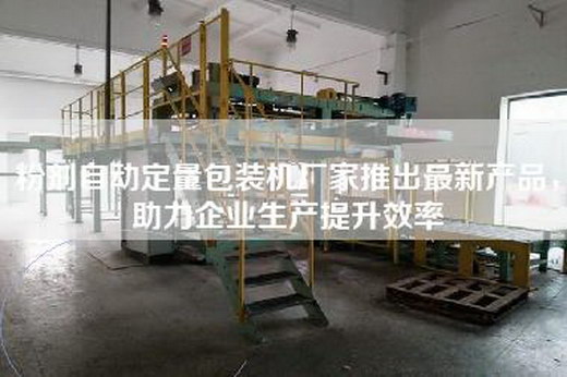 粉劑自動定量包裝機廠家推出最新產品，助力企業生產提升效率