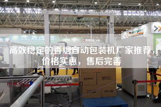 高效穩定的香煙自動包裝機廠家推薦，價格實惠，售后完善