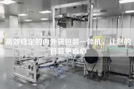高效穩定的內外袋包裝一體機，讓您的包裝更省心