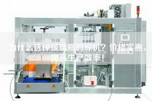 為什么選擇玻璃瓶碼垛機？價格實惠，提高生產(chǎn)效率！