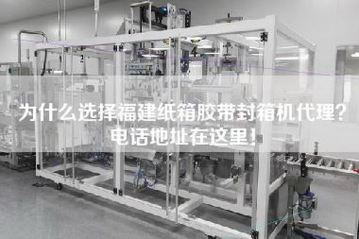 為什么選擇福建紙箱膠帶封箱機(jī)代理？電話地址在這里！