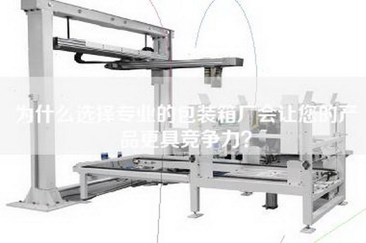 為什么選擇專業的包裝箱廠會讓您的產品更具競爭力？