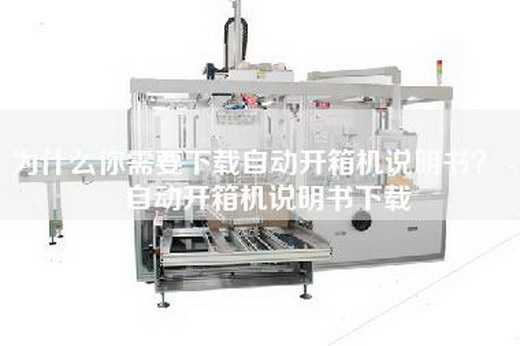 為什么你需要下載自動開箱機說明書？ - 自動開箱機說明書下載