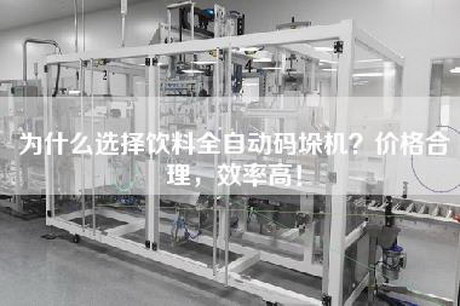 為什么選擇飲料全自動(dòng)碼垛機(jī)？?jī)r(jià)格合理，效率高！