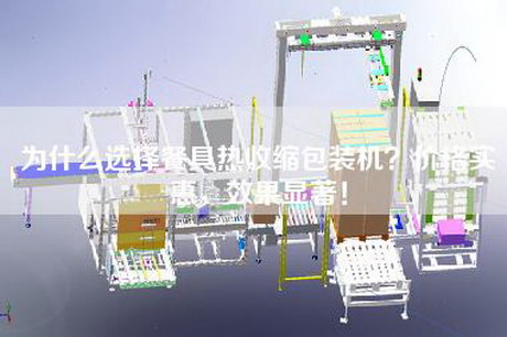 為什么選擇餐具熱收縮包裝機？價格實惠，效果顯著！