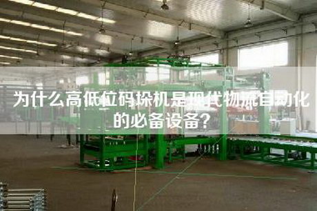 為什么高低位碼垛機(jī)是現(xiàn)代物流自動(dòng)化的必備設(shè)備？