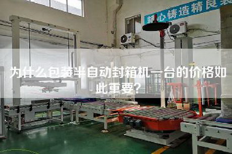 為什么包裝半自動封箱機一臺的價格如此重要？