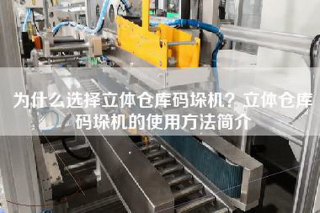 為什么選擇立體倉庫碼垛機?立體倉庫碼垛機的使用方法簡介